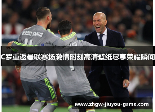 C罗重返曼联赛场激情时刻高清壁纸尽享荣耀瞬间