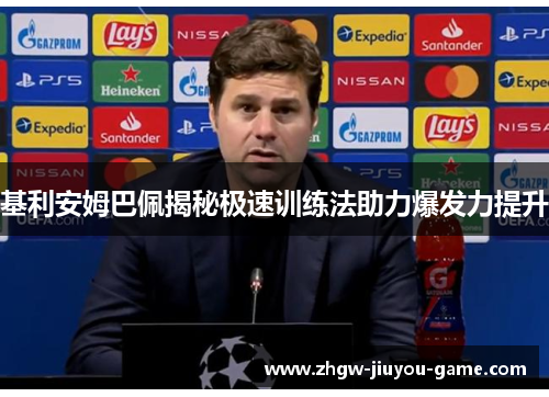 基利安姆巴佩揭秘极速训练法助力爆发力提升 基利安姆巴佩揭秘极速训练法助力爆发力提升